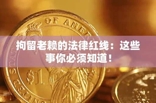 北京拘留老赖的法律红线：这些事你必须知道！