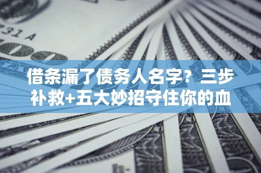 北京借条漏了债务人名字？三步补救+五大妙招守住你的血汗钱