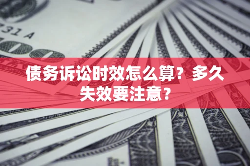 北京债务诉讼时效怎么算？多久失效要注意？