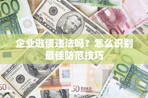 北京企业逃债违法吗？怎么识别最佳防范技巧