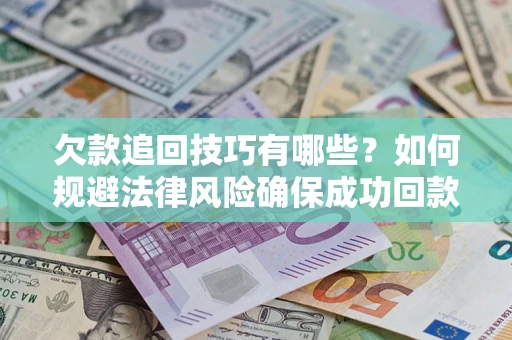 北京欠款追回技巧有哪些？如何规避法律风险确保成功回款？